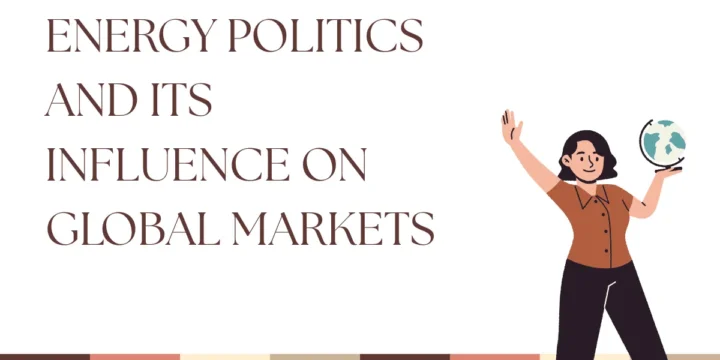 Energy Politics and Its Influence on Global Markets