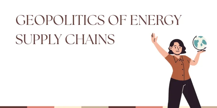 Geopolitics of Energy Supply Chains